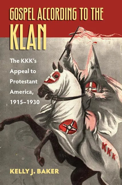 Gospel According to the Klan: The Kkk's Appeal to Protestant America, 1915-1930 - Paperback