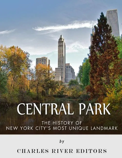 Central Park: The History of New York City's Most Unique Landmark - Paperback