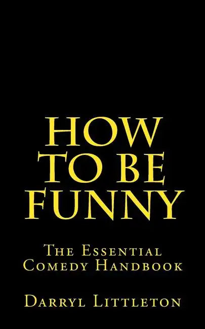 How To Be Funny: The Essential Comedy Handbook - Paperback