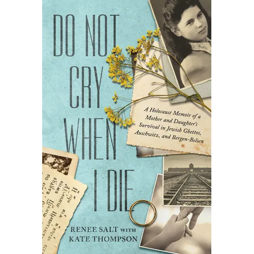 Do Not Cry When I Die: A Holocaust Memoir of a Mother and Daughter's Survival in Jewish Ghettos, Auschwitz, and Bergen-Belsen - Paperback