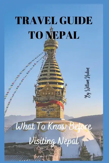 Travel Guide to Nepal: What To Know Before Visiting Nepal - Paperback