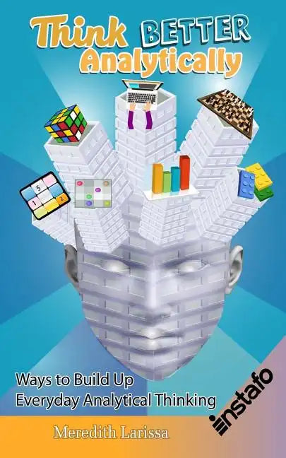Think Better Analytically: Ways to Build Up Everyday Analytical Thinking - Paperback
