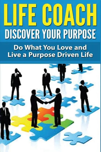 Life Coach - Discover Your Purpose: Do What You Love and Live a Purpose Driven Life - Paperback