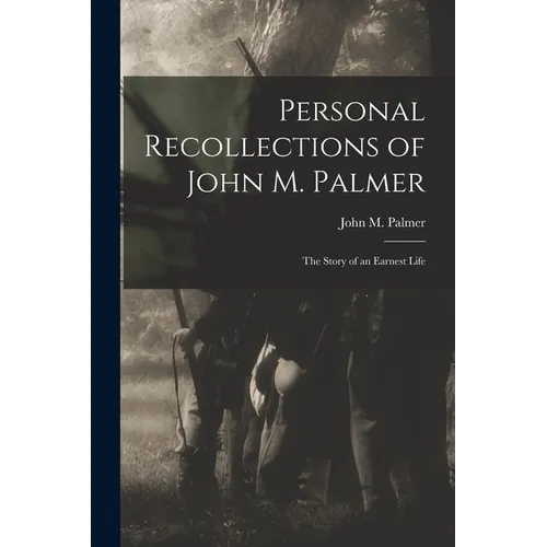 Personal Recollections of John M. Palmer; The Story of an Earnest Life - Paperback