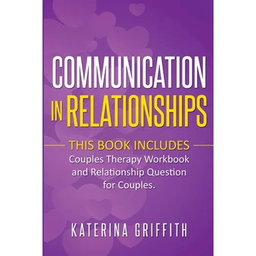 Communication in Relationships: This Book Includes: (Couples Therapy Workbook) and (Relationship Question For Couples) - Paperback