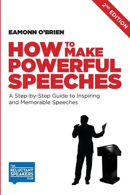 How to Make Powerful Speeches 2nd Edition: A Step-by-Step Guide to Inspiring and Memorable Speeches - Paperback
