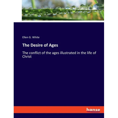 The Desire of Ages: The conflict of the ages illustrated in the life of Christ - Paperback