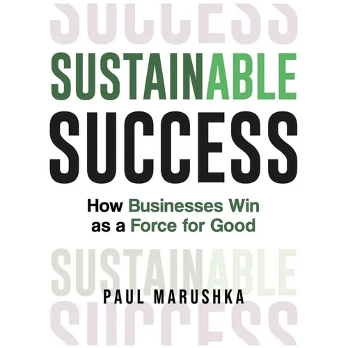 Sustainable Success: How Businesses Win as a Force for Good - Paperback