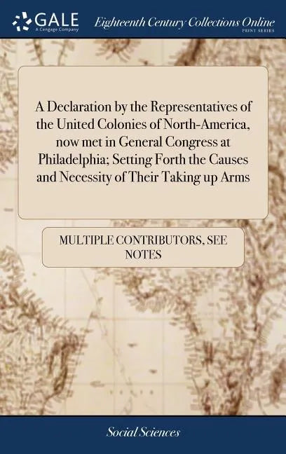 A Declaration by the Representatives of the United Colonies of North-America, now met in General Congress at Philadelphia; Setting Forth the Causes an - Hardcover