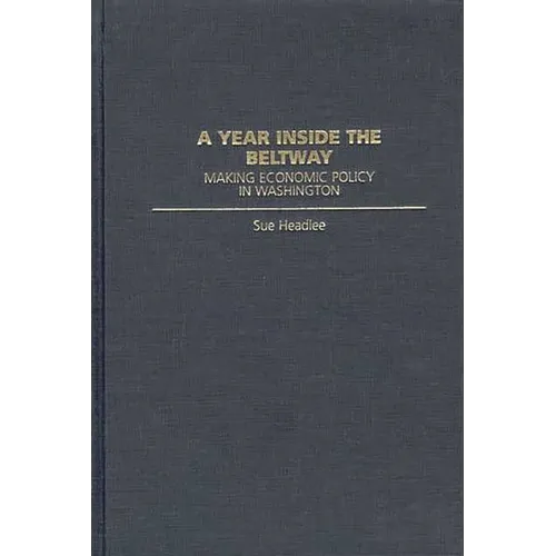 A Year Inside the Beltway: Making Economic Policy in Washington - Hardcover