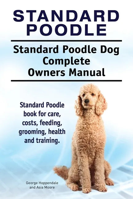 Standard Poodle. Standard Poodle Dog Complete Owners Manual. Standard Poodle book for care, costs, feeding, grooming, health and training. - Paperback