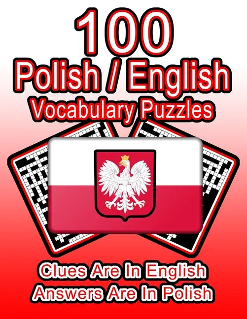 100 Polish/English Vocabulary Puzzles: Learn Polish By Doing FUN Puzzles!, 100 8.5 x 11 Crossword Puzzles With Clues In English, Answers in Polish - Paperback