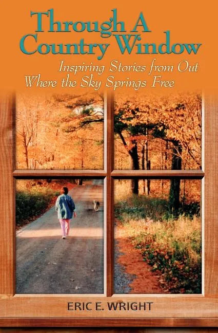 Through a Country Window: Inspiring Stories from Out Where the Sky Springs Free - Paperback