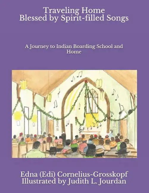 Traveling Home Blessed by Spirit-filled Songs: A Journey to Indian Boarding School and Home - Paperback