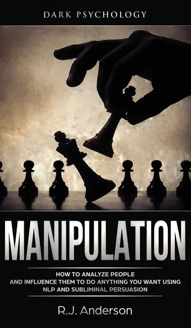 Manipulation: Dark Psychology - How to Analyze People and Influence Them to Do Anything You Want Using NLP and Subliminal Persuasion - Hardcover