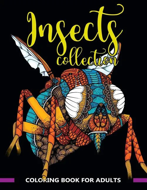 Insects Collection Coloring Book for Adults: Stunning Coloring Patterns of Grubs, Dragonfly, Hornet, Cricket, Grasshopper, Bee, Spider, Ant, Mosquito - Paperback