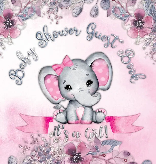 It's a Girl! Baby Shower Guest Book: A Joyful Event with Elephant & Pink Theme, Personalized Wishes, Parenting Advice, Sign-In, Gift Log, Keepsake Pho - Hardcover