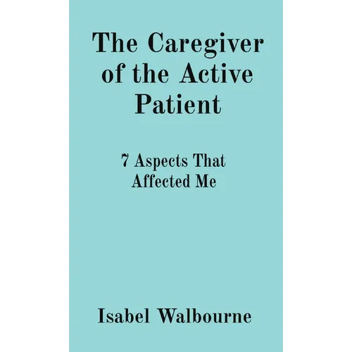 The Caregiver of the Active Patient: 7 Aspects That Affected Me - Paperback