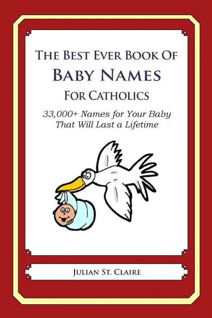 The Best Ever Book of Baby Names for Catholics: 33,000+ Names for Your Baby That Will Last a Lifetime - Paperback