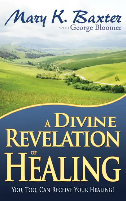 A Divine Revelation of Healing: You, Too, Can Receive Your Healing! - Paperback