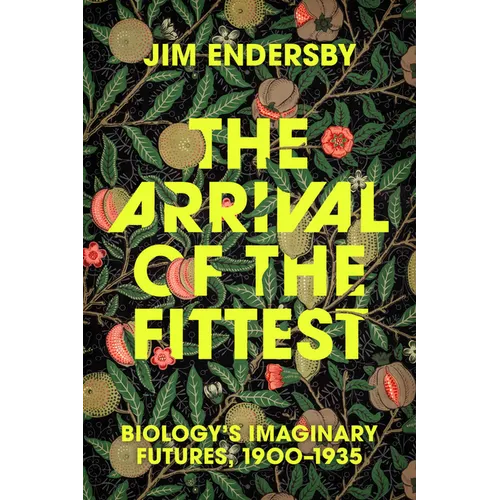 The Arrival of the Fittest: Biology's Imaginary Futures, 1900-1935 - Paperback