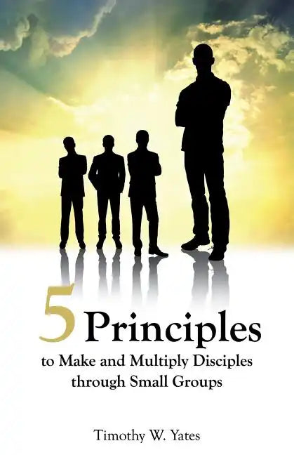 Five Principles to Make and Multiply Disciples Through Small Groups - Paperback