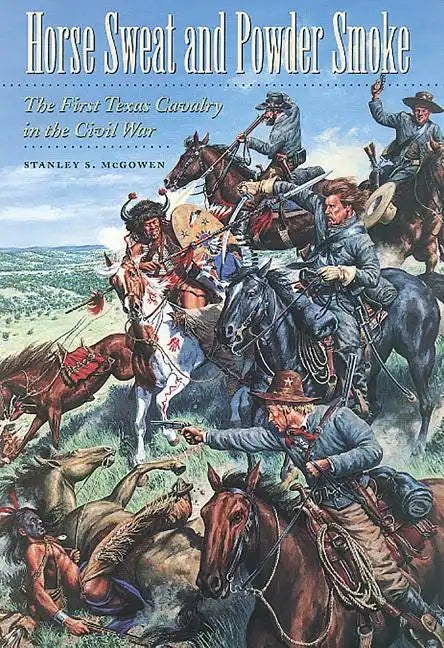 Horse Sweat and Powder Smoke: The First Texas Cavalry in the Civil War - Paperback