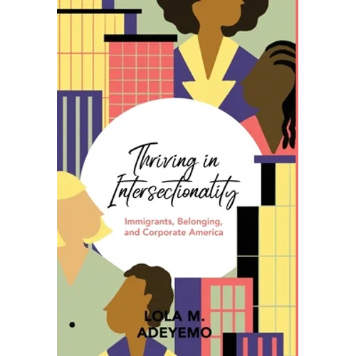 Thriving in Intersectionality: Immigrants, Belonging, and Corporate America - Hardcover