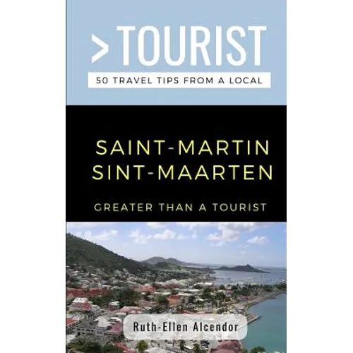 Greater Than a Tourist- Saint-Martin / Sint-Maarten: 50 Travel Tips from a Local - Paperback