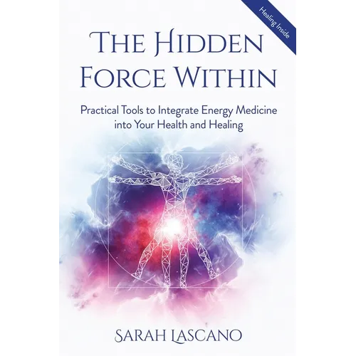 The Hidden Force Within: Practical Tools to Integrate Energy Medicine into Your Health and Healing - Paperback