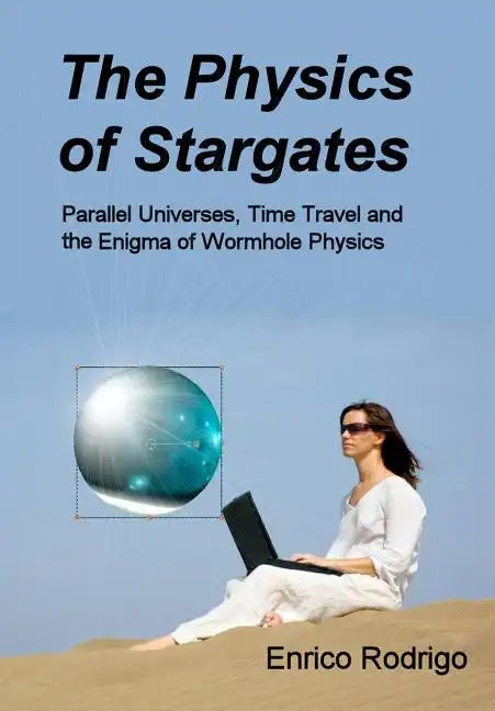 The Physics of Stargates: Parallel Universes, Time Travel, and the Enigma of Wormhole Physics - Paperback