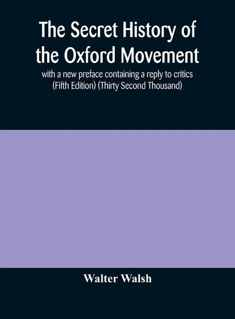 The secret history of the Oxford Movement, with a new preface containing a reply to critics (Fifth Edition) (Thirty Second Thousand) - Hardcover