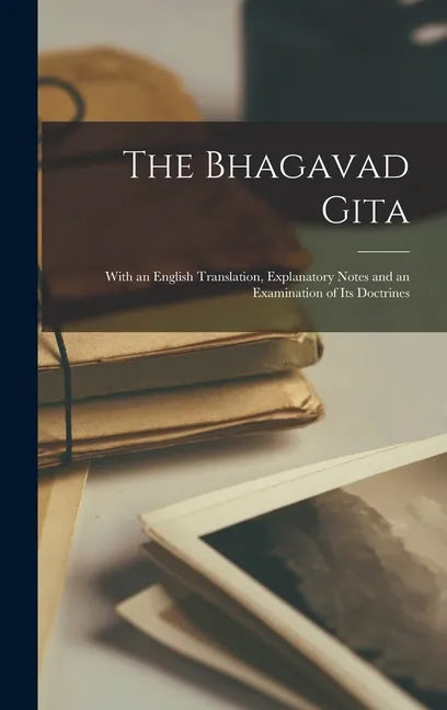 The Bhagavad Gita: With an English Translation, Explanatory Notes and an Examination of Its Doctrines - Hardcover