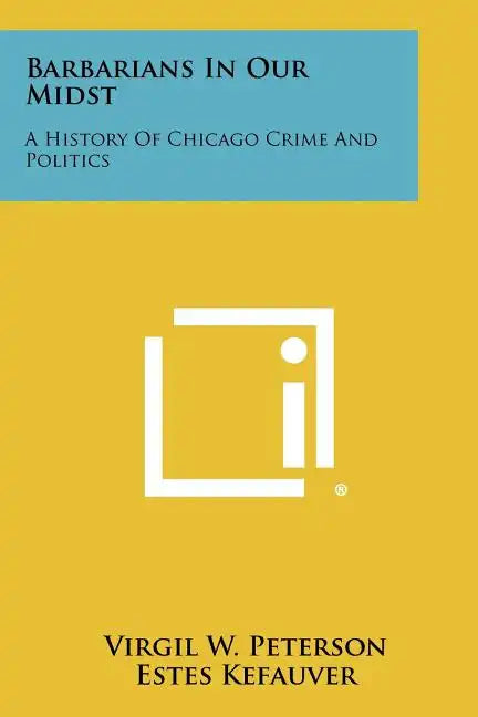 Barbarians In Our Midst: A History Of Chicago Crime And Politics - Paperback