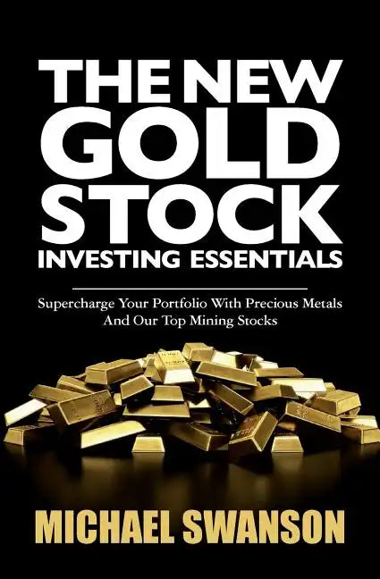 The New Gold Stock Investing Essentials: Supercharge Your Portfolio With Precious Metals And Our Top Mining Stocks - Paperback