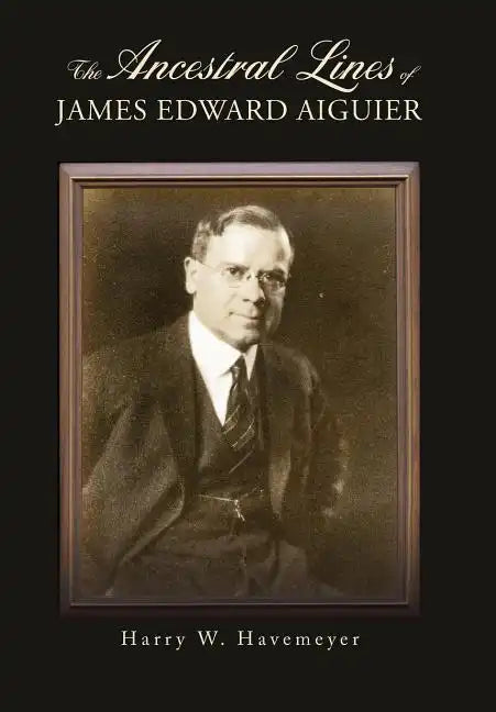 The Ancestral Lines of James Edward Aiguier - Hardcover