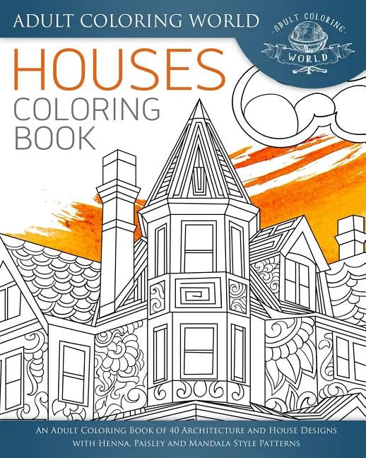 Houses Coloring Book: An Adult Coloring Book of 40 Architecture and House Designs with Henna, Paisley and Mandala Style Patterns - Paperback
