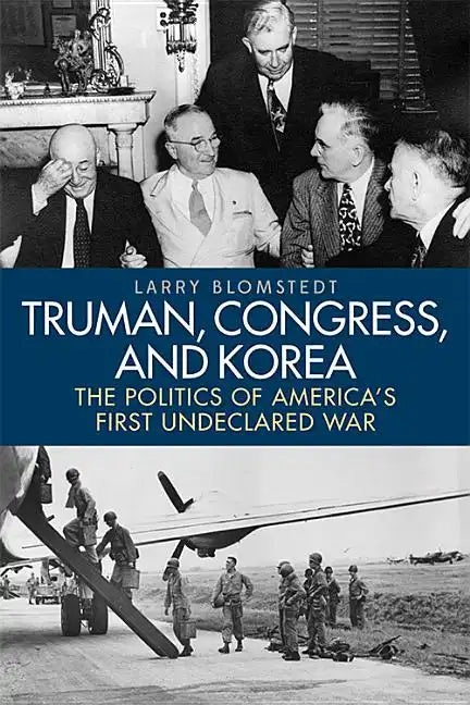 Truman, Congress, and Korea: The Politics of America's First Undeclared War - Hardcover