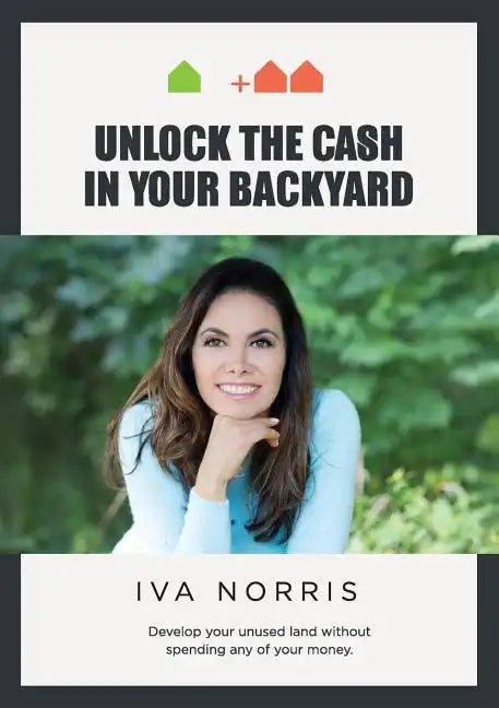Unlock the Cash in Your Backyard: Develop Your Unused Land Without Spending Any of Your Money - Paperback