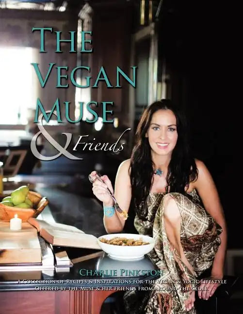 The Vegan Muse & Friends: A Collection of Recipes & Inspirations for the Vegan & Yogic Lifestyle - Paperback