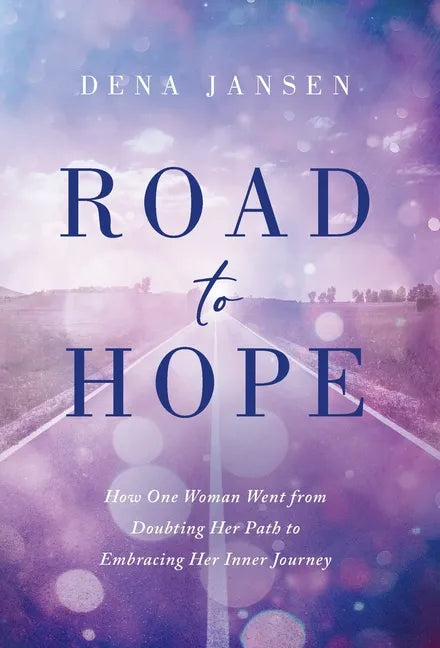 Road to Hope: How One Woman Went from Doubting Her Path to Embracing Her Inner Journey - Hardcover