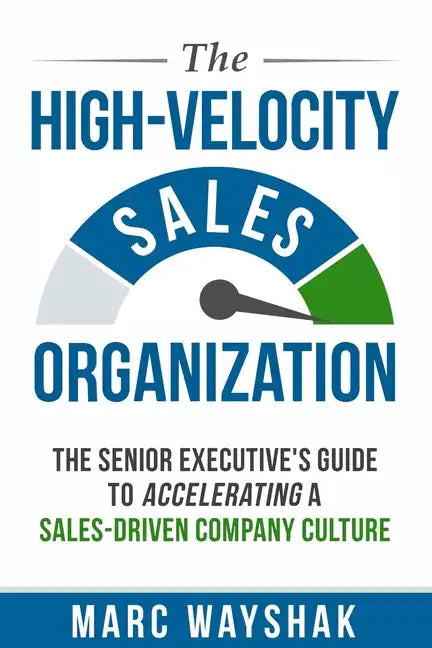 The High-Velocity Sales Organization: The Senior Executive's Guide to Accelerating a Sales-Driven Company Culture - Paperback