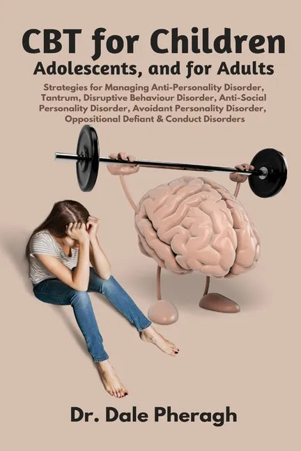 CBT for Children, Adolescents, and Adults: Strategies for Managing Anti-Personality, Disruptive Behaviour, Anti-Social Personality, Avoidant Personali - Paperback