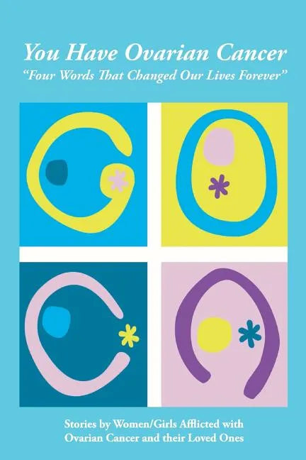 You Have Ovarian Cancer: "Four Words That Changed Our Lives Forever" - Paperback