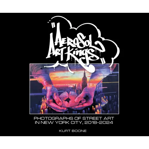 Aerosol Art Kings: Photographs of Street Art in New York City, 2018-2024 - Hardcover