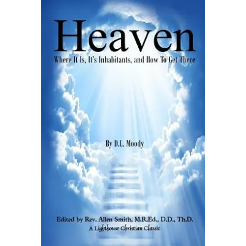 Heaven: Where It Is, It's Inhabitants, And How To Get There - Paperback