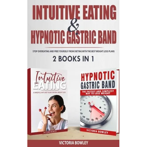 Intuitive Eating & Hypnotic Gastric Band: 2 Books in 1 Stop Overeating and Free Yourself from Dieting with the Best Weight Loss Plans - Paperback