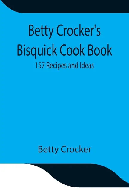 Betty Crocker's Bisquick Cook Book: 157 Recipes and Ideas - Paperback