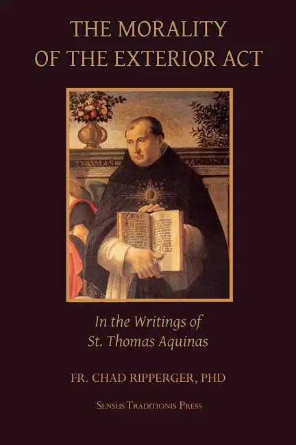 The Morality of the Exterior Act: in the Writings of St. Thomas Aquinas - Paperback