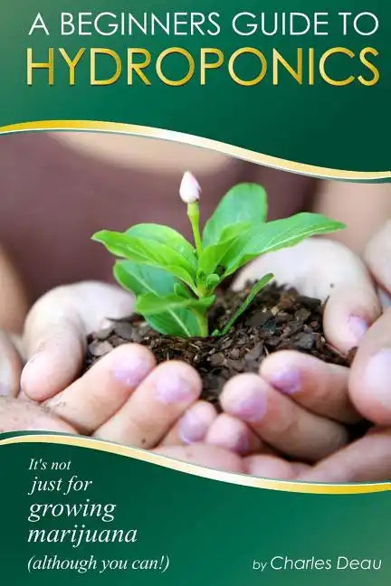A Beginner's Guide to Hydroponics: : It's not just for growing marijuana! (Although you can) - Paperback
